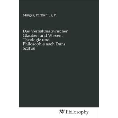 Das Verhältnis zwischen Glauben und Wissen, Theologie und Philosophie nach Duns Scotus, Taschenbuch von , MV-Philosophy, 978-3-96880-505-4
