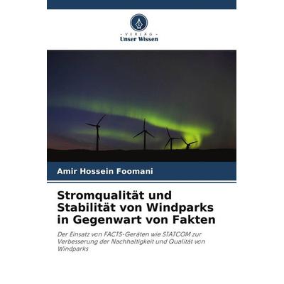 Stromqualität und Stabilität von Windparks in Gegenwart von Fakten, Taschenbuch von Amir Hossein Foomani, Verlag Unser Wissen, 978-620-4-81615-9