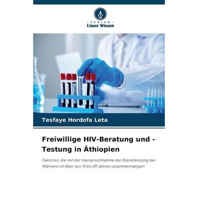 Freiwillige HIV-Beratung und -Testung in Äthiopien, Taschenbuch von Tesfaye Hordofa Leta, Verlag Unser Wissen, 978-620-9-04481-6
