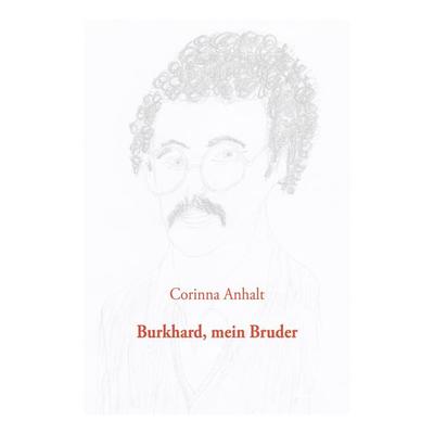 Burkhard, mein Bruder, Taschenbuch von Corinna Anhalt, BoD – Books on Demand, 978-3-7557-1264-0