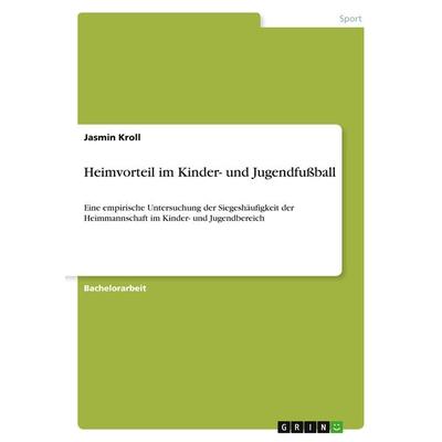 Heimvorteil im Kinder- und Jugendfußball, Taschenbuch von Jasmin Kroll, GRIN, 978-3-668-23084-2