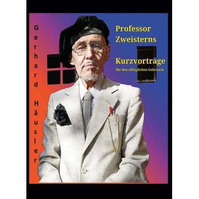 Professor Zweisterns praktische Kurzvorträge für den alltäglichen Gebrauch, Taschenbuch von Gerhard Häusler, Tredition, 978-3-347-00374-3