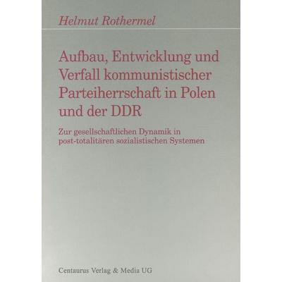 Aufbau, Entwicklung und Zerfall kommunistischer Parteiherrschaft in Polen und der DDR, Taschenbuch von Helmut Rothermel, Centaurus Verlag & Media,