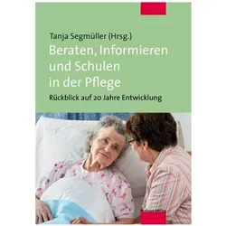 Beraten, Informieren und Schulen in der Pflege, Fachbücher von Tanja Segmüller