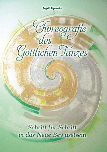 Ingrid Lipowsky - Choreografie des Göttlichen Tanzes: Schritt für Schritt in das Neue Bewußtsein - Preis vom 09.10.2026 07:28:09 h