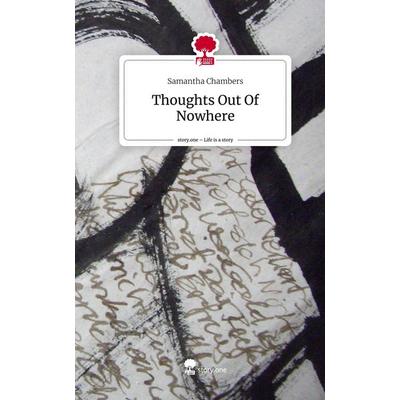 Thoughts Out Of Nowhere. Life is a Story - story.one, Gebundene Ausgabe von Samantha Chambers, Story.one publishing, 978-3-7108-3858-3