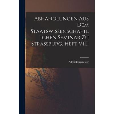 Abhandlungen aus dem staatswissenschaftlichen Seminar zu Strassburg, Heft VIII., Taschenbuch von Alfred Hugenberg, Legare Street Press,