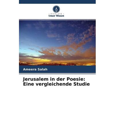 Jerusalem in der Poesie: Eine vergleichende Studie, Taschenbuch von Ameera Salah, Verlag Unser Wissen, 978-620-4-57567-4