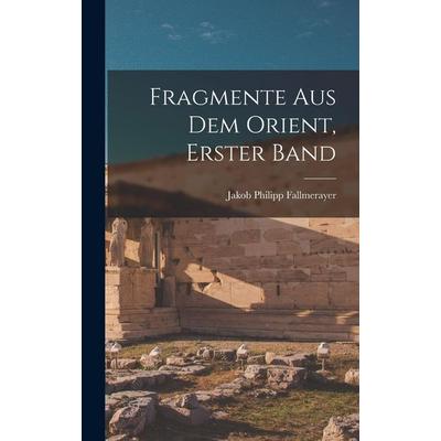 Fragmente Aus Dem Orient, Erster Band, Gebundene Ausgabe von Jakob Philipp Fallmerayer, Creative Media Partners, LLC, 978-1-01-846408-4
