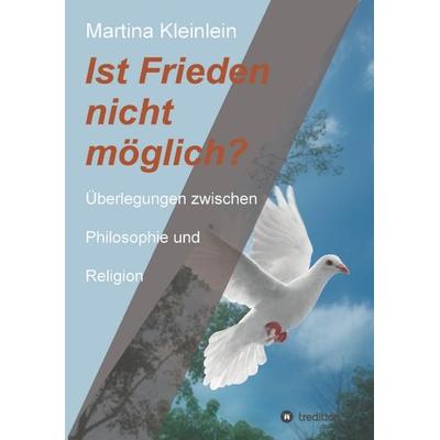 Ist Frieden nicht möglich?, Taschenbuch von Martina Kleinlein, Tredition, 978-3-347-05448-6