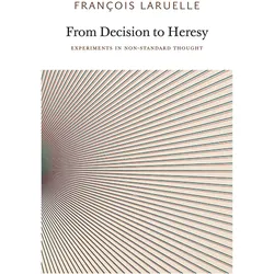 From Decision to Heresy: Experiments in Non-Standard Thought, Sachbücher von Francois Laruelle