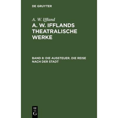 Die Aussteuer. Die Reise nach der Stadt, Gebundene Ausgabe von A. W. Iffland, De Gruyter, 978-3-11-121666-9