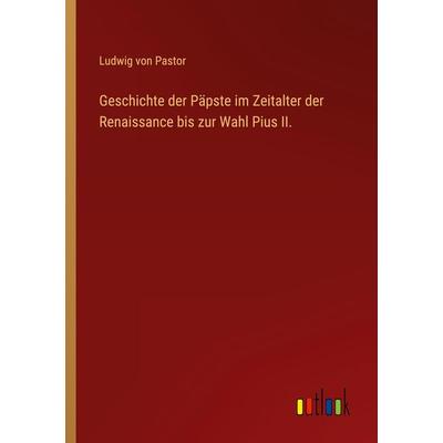 Geschichte der Päpste im Zeitalter der Renaissance bis zur Wahl Pius II., Taschenbuch von Ludwig Pastor, Outlook, 978-3-368-27468-9