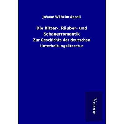 Die Ritter-, Räuber- und Schauerromantik, Taschenbuch von Johann Wilhelm Appell, BoD - Books on Demand