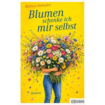 Blumen schenke ich mir selbst, Taschenbuch von Blanca Imboden, Wörterseh, 978-3-03763-173-7
