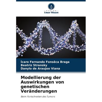 Modellierung der Auswirkungen von genetischen Veränderungen, Taschenbuch von Ícaro Fernando Fonsêca Braga,Beatriz Stransky,Danylo de Araujoo Viana,