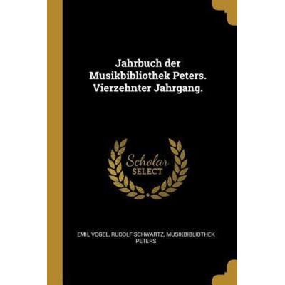 Jahrbuch Der Musikbibliothek Peters. Vierzehnter Jahrgang., Taschenbuch von Emil Vogel,Rudolf Schwartz,Musikbibliothek Peters, Creative Media