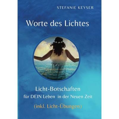 Worte des Lichtes / Worte des Lichtes - 'Lichtbotschaften für DEIN Leben in der Neuen Zeit'; Taschenbuch von Stefanie Keyser, Epubli,