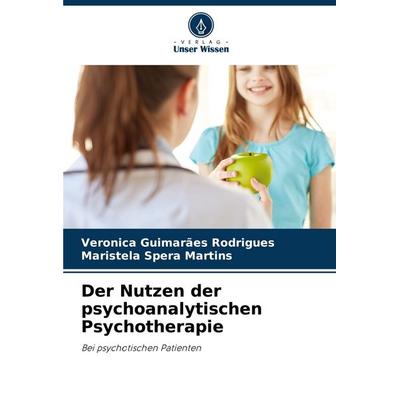 Der Nutzen der psychoanalytischen Psychotherapie, Taschenbuch von Veronica Guimarães Rodrigues,Maristela Spera Martins, Verlag Unser Wissen,