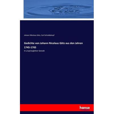 Gedichte von Johann Nicolaus Götz aus den Jahren 1745-1765, Taschenbuch von Johann Nikolaus Götz,Carl Schüddekopf, Hansebooks, 978-3-7434-8098-8