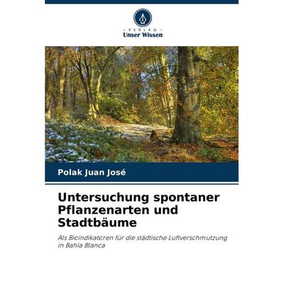 Untersuchung spontaner Pflanzenarten und Stadtbäume, Taschenbuch von Polak Juan José, Verlag Unser Wissen, 978-620-7-35583-9