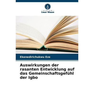 Auswirkungen der rasanten Entwicklung auf das Gemeinschaftsgefühl der Igbo, Taschenbuch von Ekenedirichukwu Eze, Verlag Unser Wissen,