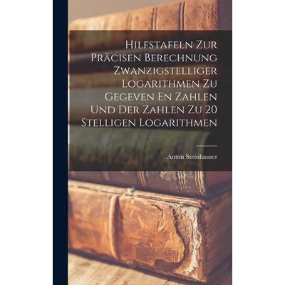 Hilfstafeln Zur Präcisen Berechnung Zwanzigstelliger Logarithmen Zu Gegeven En Zahlen Und Der Zahlen Zu 20 Stelligen Logarithmen, Gebundene Ausgabe
