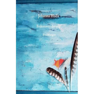 Federnwanderung, Taschenbuch von Johanna Maria Huda, Epubli, 978-3-7584-7552-8
