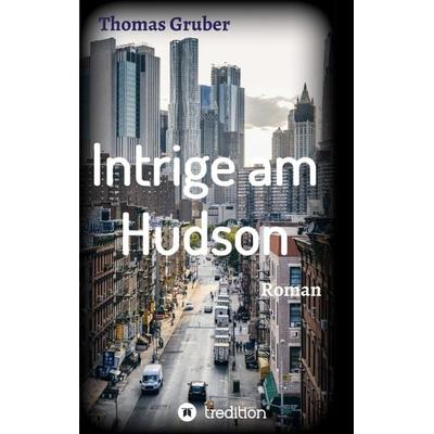 Intrige am Hudson, Taschenbuch von Thomas Gruber, Tredition, 978-3-7482-5240-5