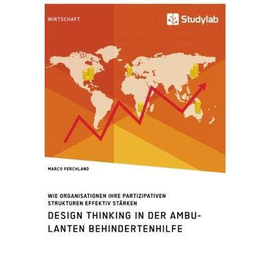 Design Thinking in der ambulanten Behindertenhilfe. Wie Organisationen ihre partizipativen Strukturen effektiv stärken, Taschenbuch von Marco