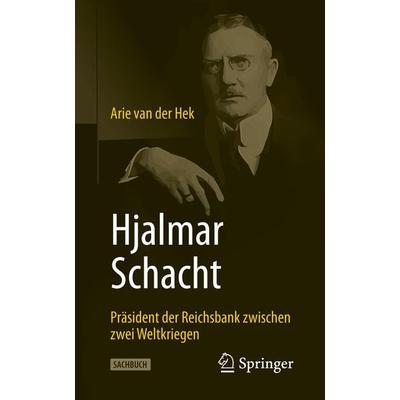 Hjalmar Schacht, Taschenbuch von Arie van der Hek, Springer Fachmedien Wiesbaden GmbH, 978-3-658-28633-0