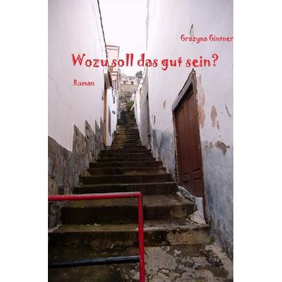 Wozu soll das gut sein?, Taschenbuch von Grazyna Gintner, Epubli, 978-3-7427-0054-4