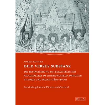 Bild versus Substanz: Die Restaurierung mittelalterlicher Wandmalerei im Spannungsfeld zwischen Theorie und Praxis (1850-1970), Gebundene Ausgabe von