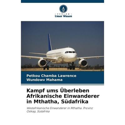 Kampf ums Überleben Afrikanische Einwanderer in Mthatha, Südafrika, Taschenbuch von PETKOU Chamba Lawrence,Wundowv Mahama, Verlag Unser Wissen,