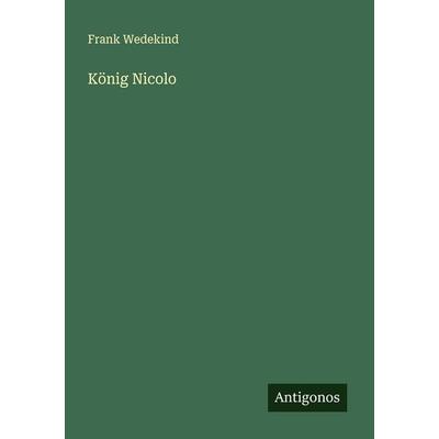 König Nicolo, Taschenbuch von Frank Wedekind, Antigonos Verlag, 978-3-563-16833-2