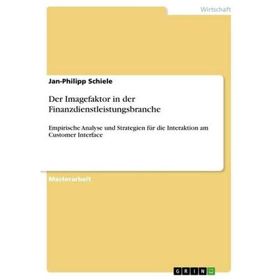 Der Imagefaktor in der Finanzdienstleistungsbranche, Taschenbuch von Jan-Philipp Schiele, GRIN, 978-3-668-00913-4