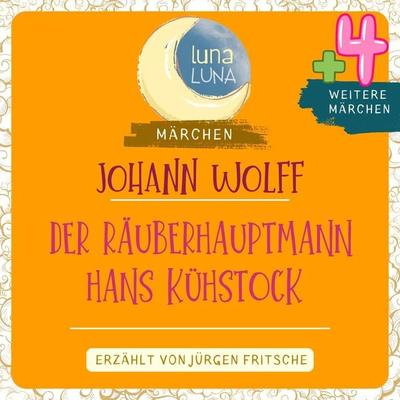 Johann Wolff: Der Räuberhauptmann Hans Kühstock plus vier weitere Märchen - Johann Wolff,Luna Luna, Audio, 9783754504260