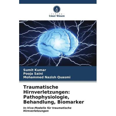 Traumatische Hirnverletzungen: Pathophysiologie, Behandlung, Biomarker, Taschenbuch von Sumit Kumar,Pooja Saini,Mohammed Nazish Quasmi, Verlag Unser