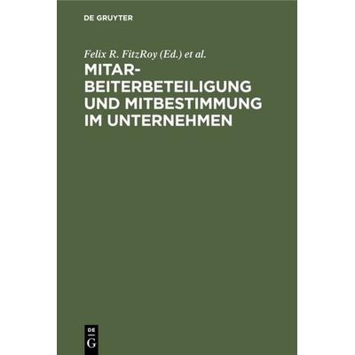 Mitarbeiterbeteiligung und Mitbestimmung im Unternehmen, Gebundene Ausgabe von Felix FitzRoy,Kornelius Kraft, De Gruyter, 978-3-11-010668-8