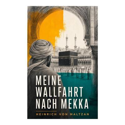 Meine Wallfahrt nach Mekka, Taschenbuch von Heinrich Maltzan, E-artnow, 978-80-273-5919-6
