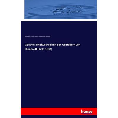 Goethe's Briefwechsel mit den Gebrüdern von Humboldt (1795-1832), Taschenbuch von Johann Wolfgang von Goethe,Wilhelm Humboldt,Alexander Humboldt,