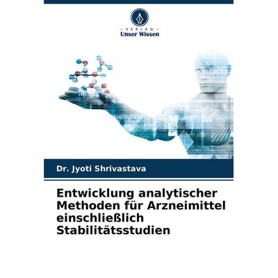 Entwicklung analytischer Methoden für Arzneimittel einschließlich Stabilitätsstudien, Taschenbuch von Jyoti Shrivastava, Verlag Unser Wissen,