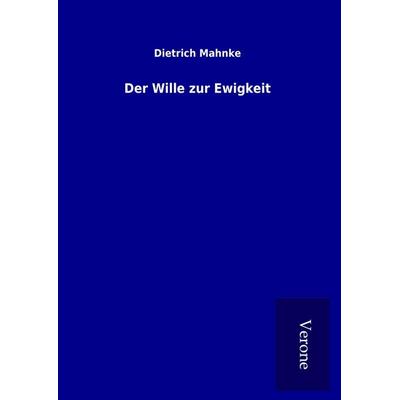 Der Wille zur Ewigkeit, Gebundene Ausgabe von Dietrich Mahnke, BoD - Books on Demand