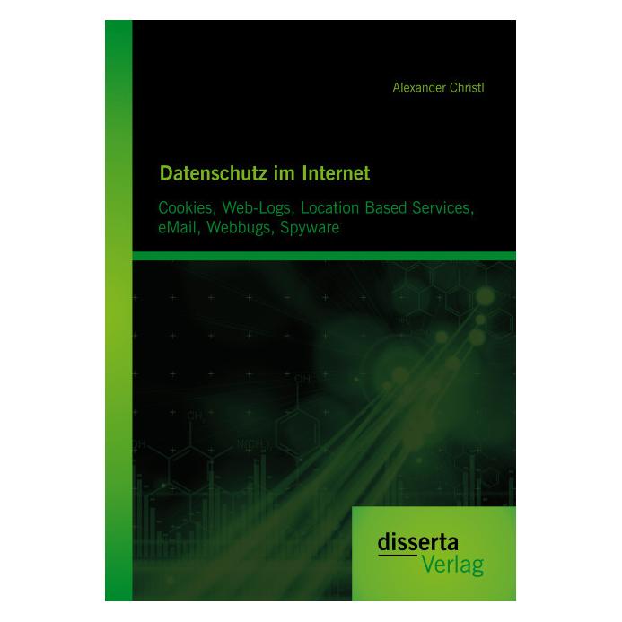 Disserta Datenschutz im Internet: Cookies, Web-Logs, Location Based Services, eMail, Webbugs, Spyware (Deutsch, Softcover, Alexander Christl) (35214303)