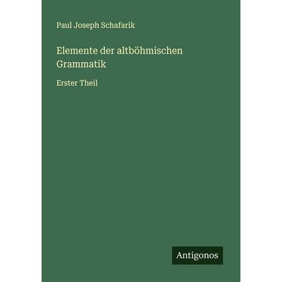 Elemente der altböhmischen Grammatik, Taschenbuch von Paul Joseph Schafarik, Antigonos Verlag, 978-3-563-45063-5