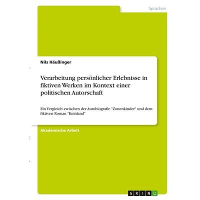 Verarbeitung persönlicher Erlebnisse in fiktiven Werken im Kontext einer politischen Autorschaft, Taschenbuch von Nils Häussinger, GRIN,