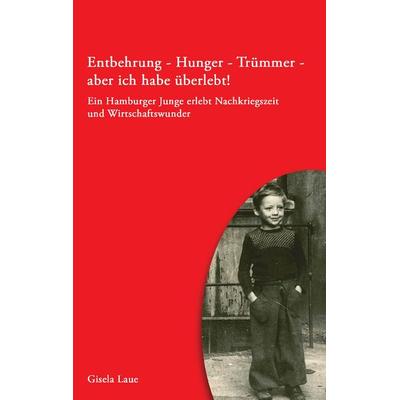 Entbehrung - Hunger - Trümmer - aber ich habe überlebt!, Taschenbuch von Gisela Laue, BoD – Books on Demand, 978-3-8448-6245-4