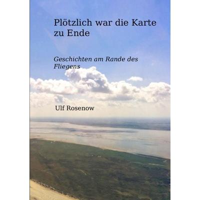 Plötzlich war die Karte zu Ende, Taschenbuch von Ulf Rosenow, Epubli, 978-3-7375-7149-4