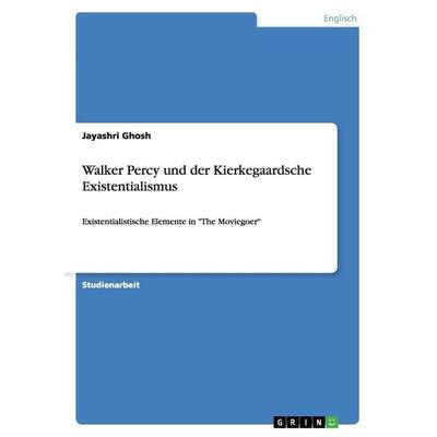 Walker Percy und der Kierkegaardsche Existentialismus, Taschenbuch von Jayashri Ghosh, GRIN, 978-3-668-14213-8