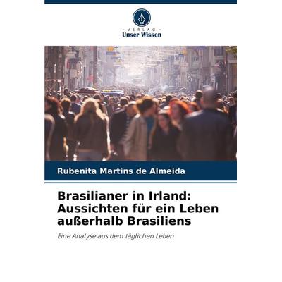 Brasilianer in Irland: Aussichten für ein Leben außerhalb Brasiliens, Taschenbuch von Rubenita Martins de Almeida, Verlag Unser Wissen,
